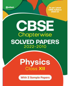 CBSE Chapterwise Solved Papers 2022-2010 Physics Class - 12 For 2023 Exam